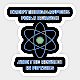 Everything happens for a reason and the reason is physics Sticker
